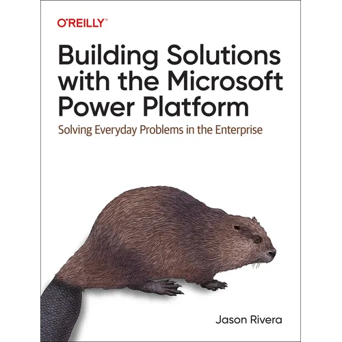 Building Solutions with the Microsoft Power Platform: Solving Everyday Problems in the Enterprise