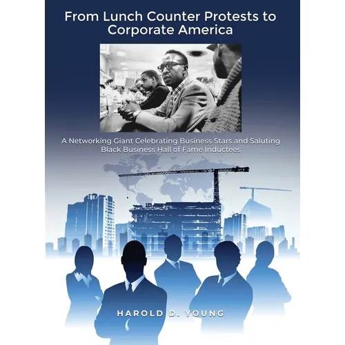 From Lunch Counter Protests to Corporate America: A Networking Giant Celebrating Business Stars and Saluting Black Business Hall of Fame Inductees - Hardcover