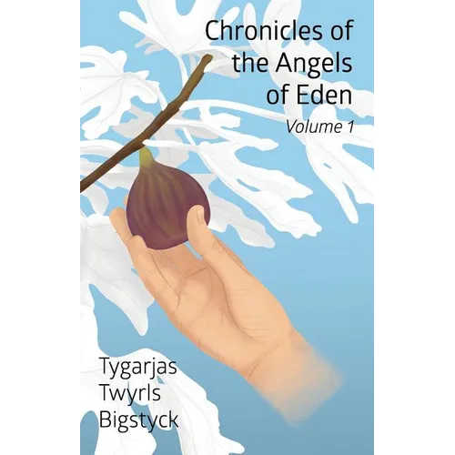 Chronicles of the Angels of Eden: Volume One, Part One
