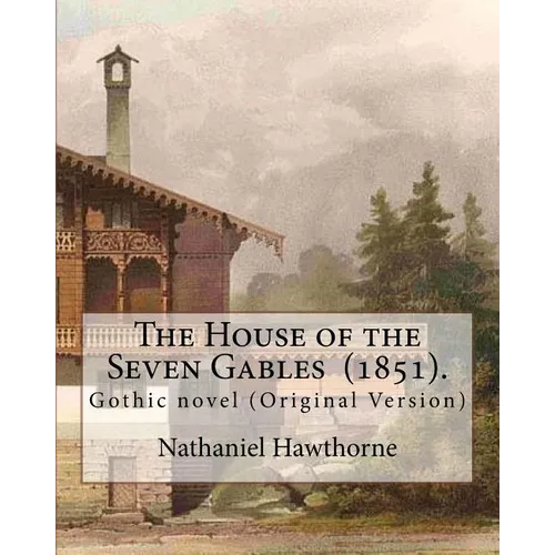 The House of the Seven Gables (1851). By: Nathaniel Hawthorne: Gothic novel (Original Version)
