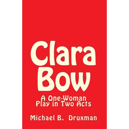 Clara Bow: A One-Woman Play in Two Acts