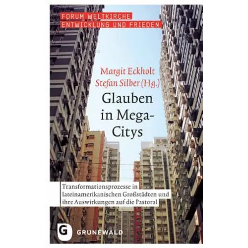 Glauben in Mega-Citys: Transformationsprozesse in Lateinamerikanischen Grossstadten Und Ihre Auswirkungen Auf Die Pastoral
