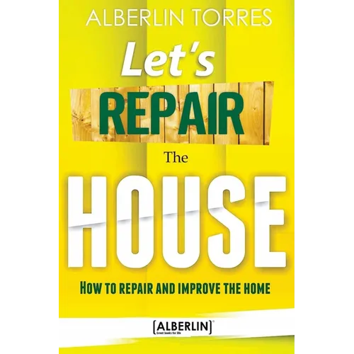 Letｴs Repair the House: How to repair and improve your home?