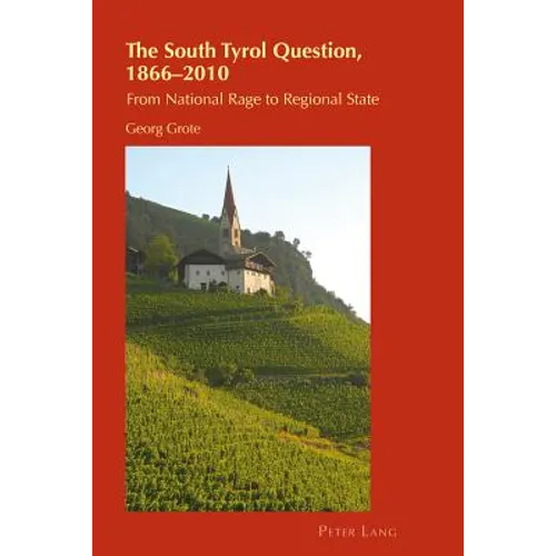 The South Tyrol Question, 1866-2010: From National Rage to Regional State