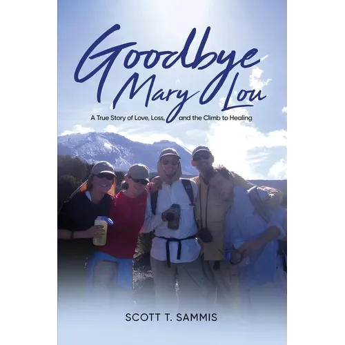 Goodbye Mary Lou: A True Story of Love, Loss, and the Climb to Healing
