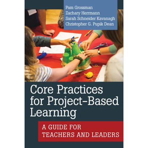 Core Practices for Project-Based Learning: A Guide for Teachers and Leaders