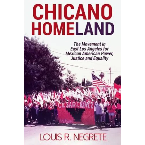 Chicano Homeland: The Movement in East Los Angeles for Mexican American Power, Justice, and Equality