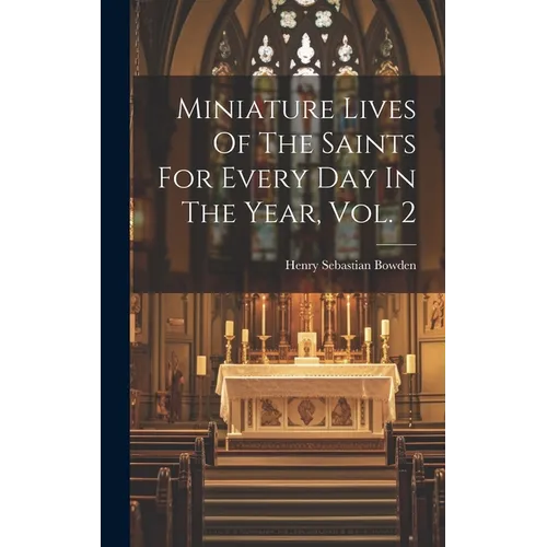 Miniature Lives Of The Saints For Every Day In The Year, Vol. 2