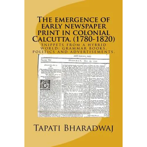 The emergence of early newspaper print in colonial Calcutta. (1780-1820): Snippets from a hybrid world: grammar books, politics and advertisements.