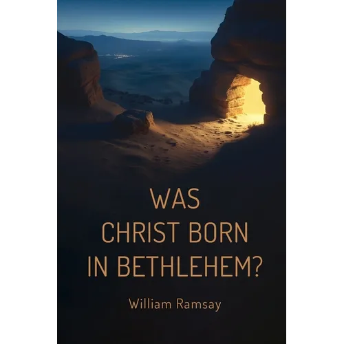 Was Christ Born in Bethlehem?: A Historical and Archaeological Defense of the Gospel Accounts