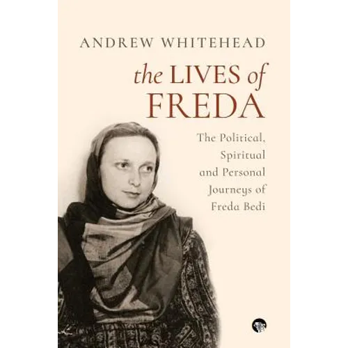 The Lives of Freda: The Political, Spiritual and Personal Journeys of Freda Bedi