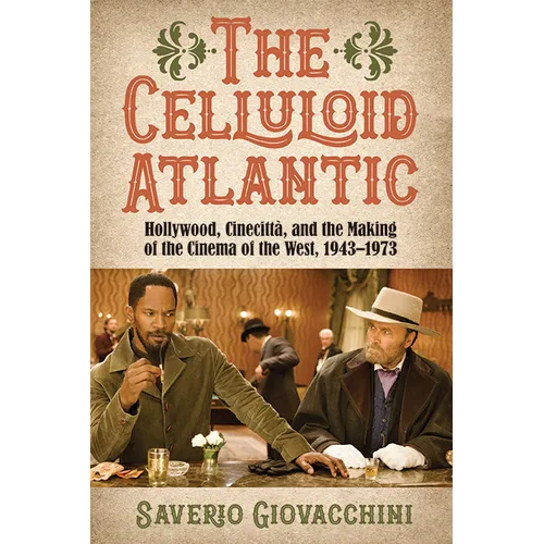 The Celluloid Atlantic: Hollywood, Cinecittà, and the Making of the Cinema of the West, 1943-1973