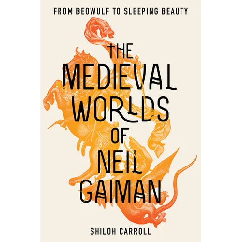 The Medieval Worlds of Neil Gaiman: From Beowulf to Sleeping Beauty