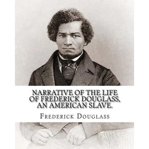 Narrative of the life of Frederick Douglass, an American slave. By: Frederick Douglass ( WRITTEN BY HIMSELF APRIL 28. 1845 ), and By: William Lloyd Ga