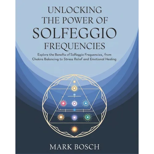 Unlocking the Power of Solfeggio Frequencies: Explore the benefits of Solfeggio Frequencies, from chakra balancing to stress relief and emotional heal