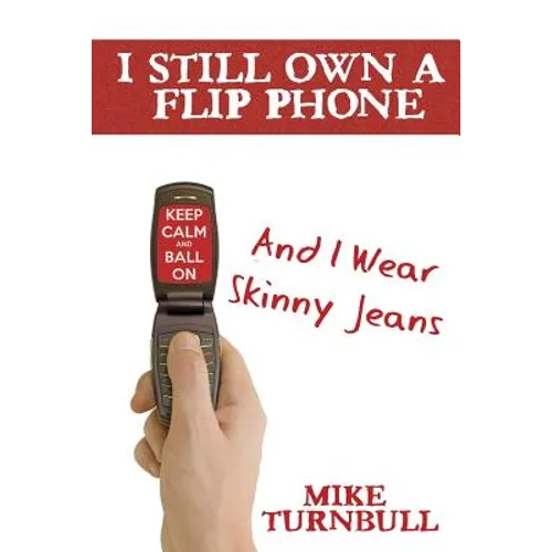 I Still Own a Flip Phone: And I Wear Skinny Jeans