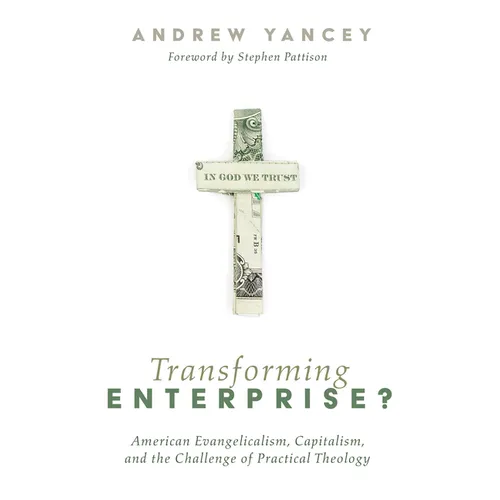 Transforming Enterprise?: American Evangelicalism, Capitalism, and the Challenge of Practical Theology