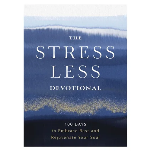 The Stress Less Devotional: 100 Days to Embrace Rest and Rejuvenate Your Soul - Hardcover