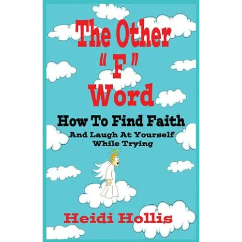The Other F Word: How to Find Faith and Laugh at Yourself While Trying