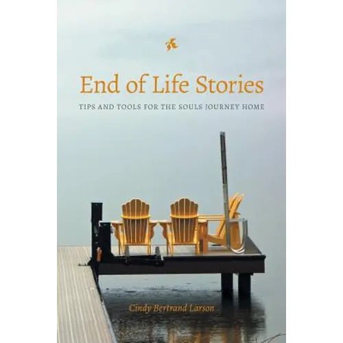 End of Life Stories: Tips and Tools for the Souls Journey Home
