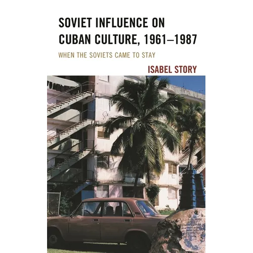 Soviet Influence on Cuban Culture, 1961-1987: When the Soviets Came to Stay