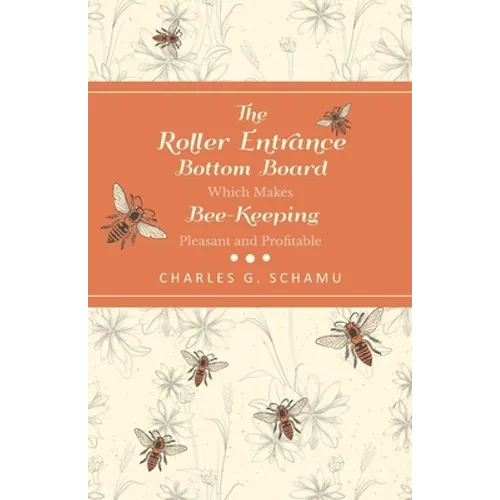 The Roller Entrance Bottom Board Which Makes Bee-Keeping Pleasant and Profitable