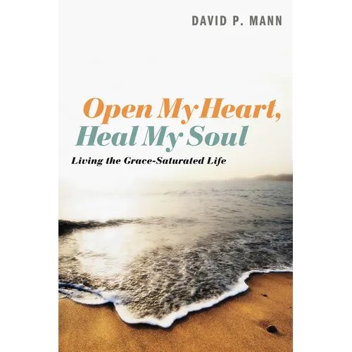 Open My Heart, Heal My Soul: Living the Grace-Saturated Life