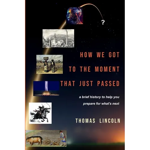 How We Got to the Moment that Just Passed: A Brief History to Help You Prepare for What's Next