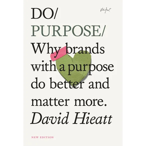 Do Purpose New Edition: Why Brands with a Purpose Do Better and Matter More.