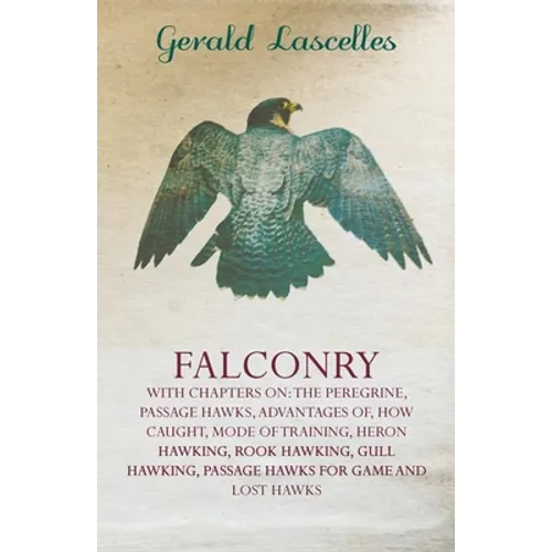 Falconry - With Chapters on: The Peregrine, Passage Hawks, Advantages of, How Caught, Mode of Training, Heron Hawking, Rook Hawking, Gull Hawking,
