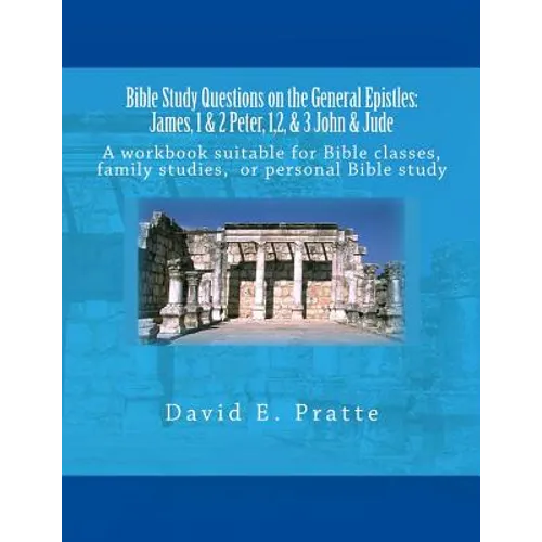 Bible Study Questions on the General Epistles: James, 1 & 2 Peter, 1,2, & 3 John & Jude: A workbook suitable for Bible classes, family studies, or per