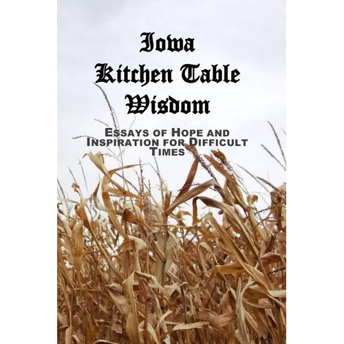 Iowa Kitchen Table Wisdom: Essays of Hope and Inspiration for Difficult Times
