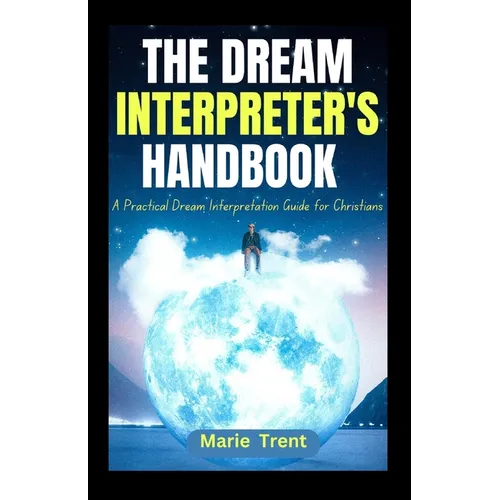 The Dream Interpreter's Handbook: A Practical Dream Interpretation Guide for Christians