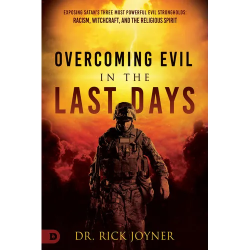 Overcoming Evil in the Last Days: Exposing Satan's Three Most Powerful Evil Strongholds: Racism, Witchcraft, and the Religious Spirit