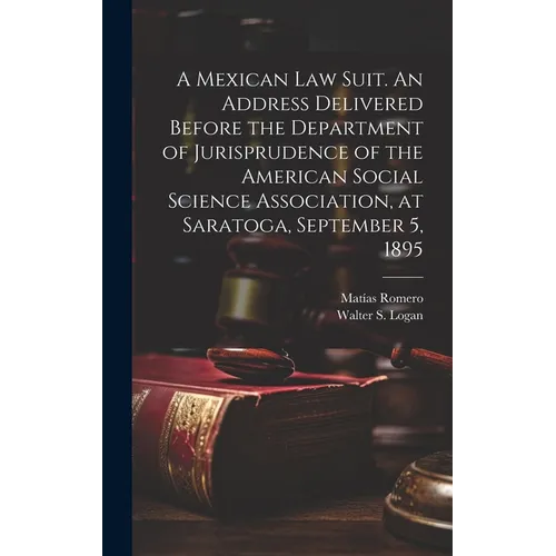 A Mexican law Suit. An Address Delivered Before the Department of Jurisprudence of the American Social Science Association, at Saratoga, September 5,