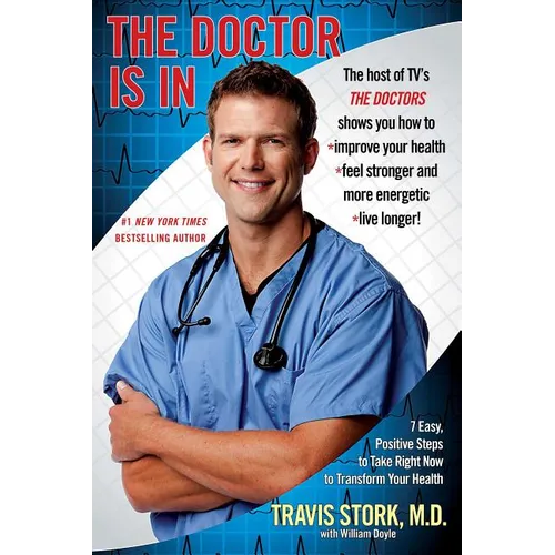 The Doctor Is in: 7 Easy, Positive Steps to Take Right Now to Transform Your Health
