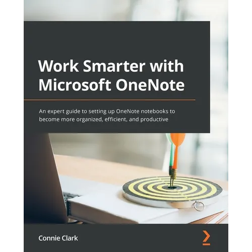 Work Smarter with Microsoft OneNote: An expert guide to setting up OneNote notebooks to become more organized, efficient, and productive