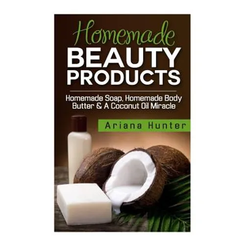 Homemade Beauty Products: Homemade Soap, Homemade Body Butter & A Coconut Oil Miracle