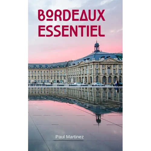 Bordeaux Essentiel: City Guide découverte voyage itinéraires bordelais
