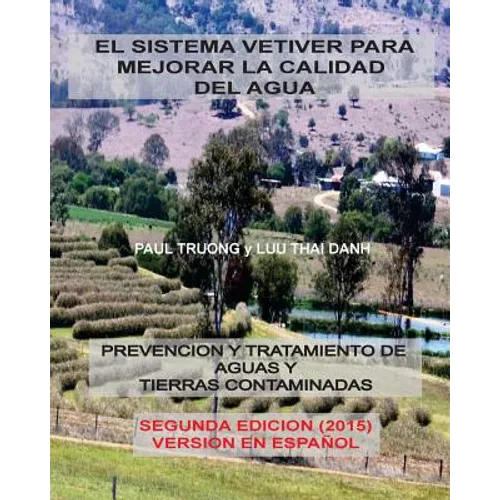 El Sistema Vetiver Para Mejorar La Calidad Agua: Prevencion y Tratamiento de Aguas y Suelos Contaminados