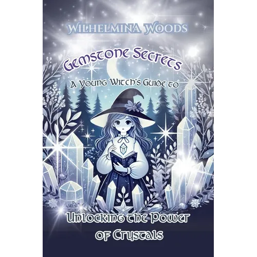 Gemstone Secrets: A Young Witch's Guide to Unlocking the Power of Crystals
