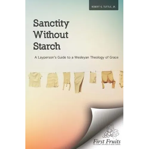 Sanctity without Starch: A Layperson's Guide to a Wesleyan Theology of Grace