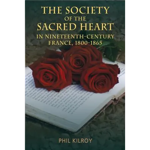 The Society of the Sacred Heart in Nineteenth-Century France, 1800-1865