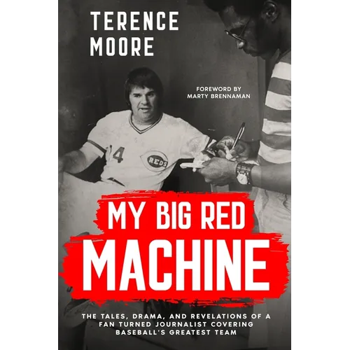 My Big Red Machine: The Tales, Drama, And Revelations Of A Fan Turned Journalist Covering Baseball's Greatest Team: The Tales, Drama, And Revelations