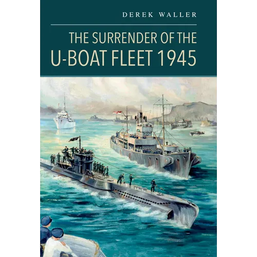 The Surrender of the U-Boat Fleet 1945