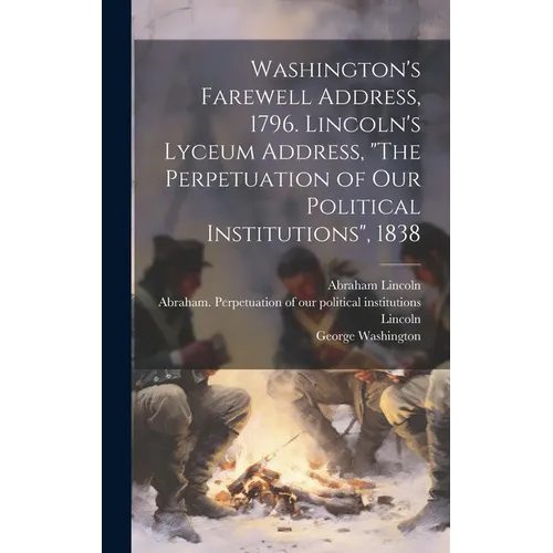 Washington's Farewell Address, 1796. Lincoln's Lyceum Address, "The Perpetuation of Our Political Institutions", 1838