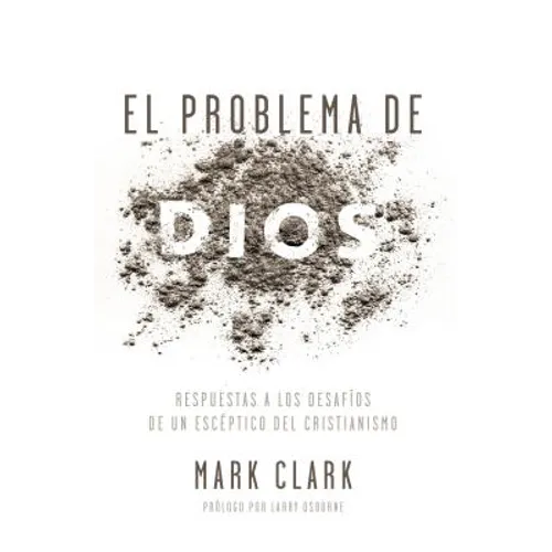 El Problema de Dios: Respuestas a Los Desafíos de Un Escéptico del Cristianismo