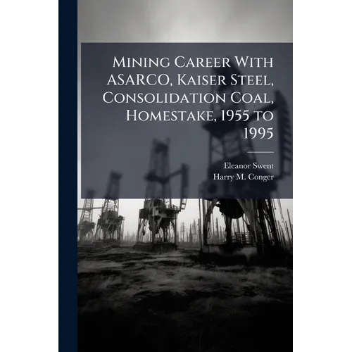 Mining Career With ASARCO, Kaiser Steel, Consolidation Coal, Homestake, 1955 to 1995