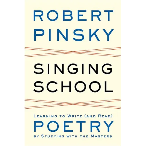 Singing School: Learning to Write (and Read) Poetry by Studying with the Masters
