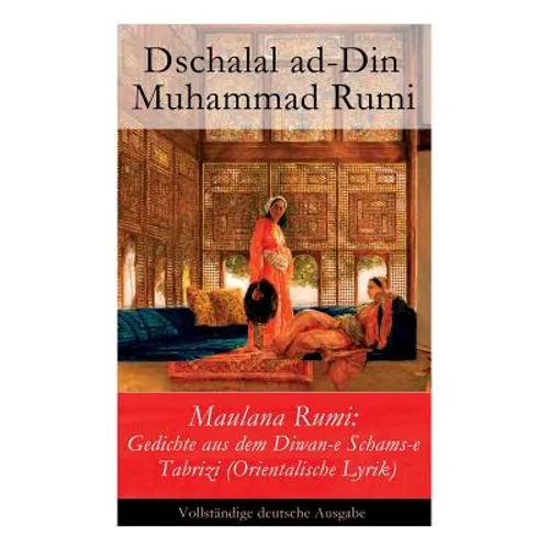 Maulana Rumi: Gedichte aus dem Diwan-e Schams-e Tabrizi (Orientalische Lyrik)